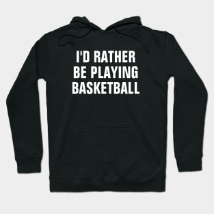 I'd Rather Be Playing Basketball - Basketball Lover Gift Hoodie